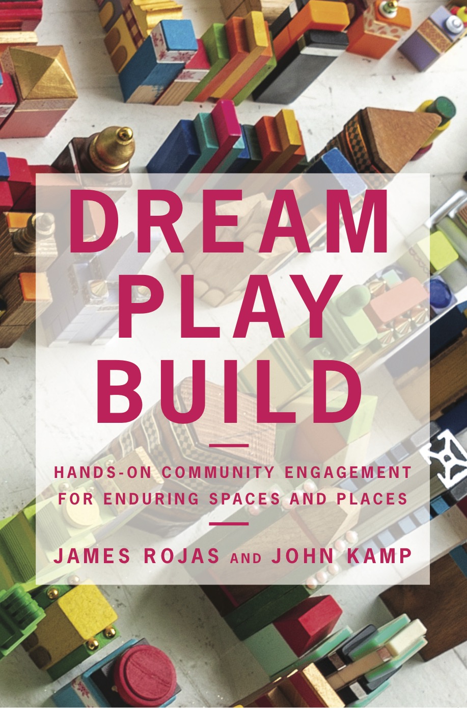 The cover of the new book by John Kamp and James Rojas, Dream Play Build, published by Island Press.